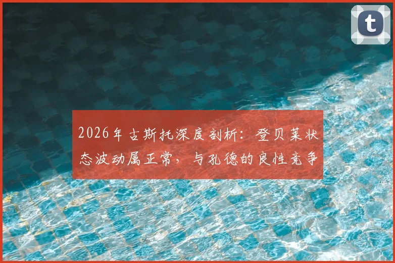 2026年古斯托深度剖析:登贝莱状态波动属正常,与孔德的良性竞争是巴萨前进关键