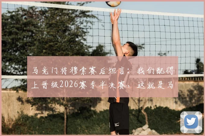 马竞门将穆索赛后坦言:我们配得上晋级2026赛季半决赛,这就是马竞的伟大之夜!附穆索关键扑救与采访解读