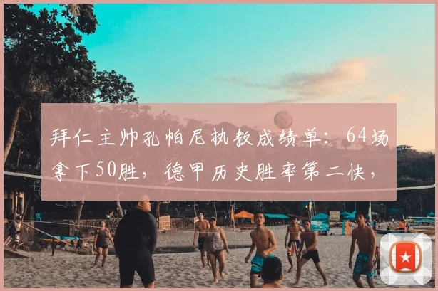 拜仁主帅孔帕尼执教成绩单：64场拿下50胜，德甲历史胜率第二快，仅次于瓜迪奥拉
