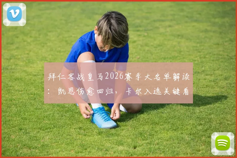 拜仁客战皇马2026赛季大名单解读:凯恩伤愈回归,卡尔入选关键看点与战术解析