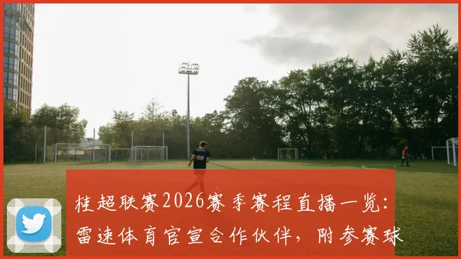 桂超联赛2026赛季赛程直播一览：雷速体育官宣合作伙伴，附参赛球队与历届冠军盘点